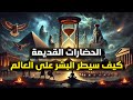 الحضارات القديمة وكيف سيطر الإنسان على العالم 