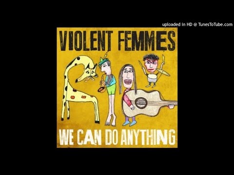 Violent Femmes – We Can Do Anything (Full)
