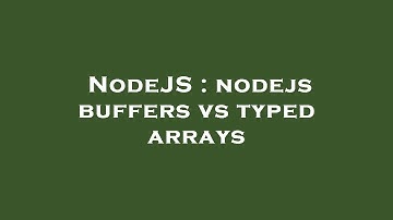 NodeJS : nodejs buffers vs typed arrays