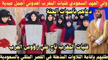 فتيات المغرب تبهر ولي العهد السعودي بتلاوة تذهب العقل أبكوني بالدموع 💔