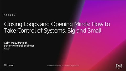 AWS re:Invent 2018: Close Loops & Opening Minds: How to Take Control of Systems, Big & Small ARC337