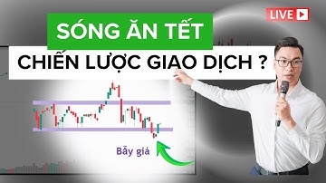 SÓNG ĂN TẾT - CHIẾN LƯỢC GIAO DỊCH | Tú Lê