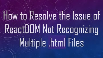 How to Resolve the Issue of ReactDOM Not Recognizing Multiple .html Files