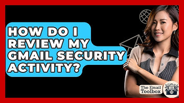 How Do I Review My Gmail Security Activity? - TheEmailToolbox.com