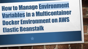 How to Manage Environment Variables in a Multicontainer Docker Environment on AWS Elastic Beanstalk