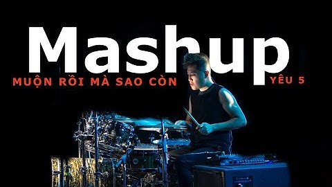 MASHUP MUỘN RỒI MÀ SAO CON & YÊU 5 | ERIK x NINJA Z FT KHẮC HƯNG | DRUM COVER | HÙNG CƯỜNG