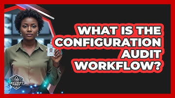 What Is The Configuration Audit Workflow?