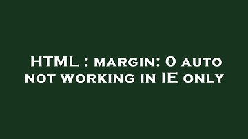 HTML : margin: 0 auto not working in IE only
