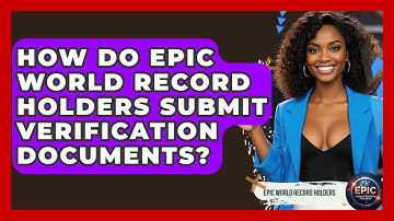 How Do Epic World Record Holders Submit Verification Documents? - Epic World Record Holders