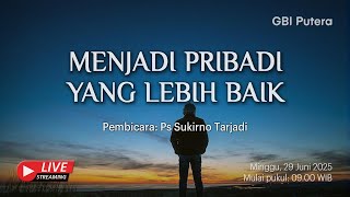 MENJADI PRIBADI YANG LEBIH BAIK - Ps. Sukirno Tarjadi - Ibadah Raya 29 Juni 2025