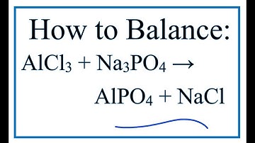How to Balance AlCl3 + Na3PO4 = AlPO4 + NaCl (Aluminum chloride + Sodium phosphate)