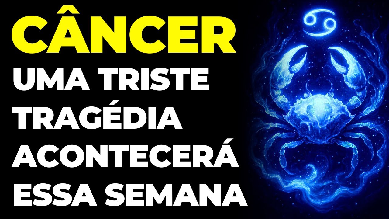 CÂNCER: 😭 UMA TRISTE TRAGÉDIA VAI ACONTECER ESSA SEMANA | VAI TE DEIXAR EM CHOQUE | SEJA FORTE