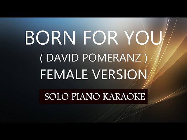 BORN FOR YOU ( FEMALE VERSION ) ( DAVID POMERANZ ) PH KARAOKE PIANO by REQUEST (COVER_CY)