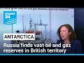 Russia finds vast oil and gaz reserves in British Antarctic territory • FRANCE 24 English