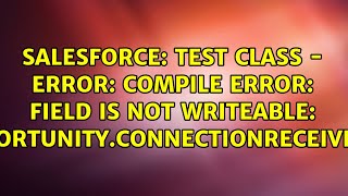Test Class - Error: Compile Error: Field is not writeable: Opportunity.ConnectionReceivedId