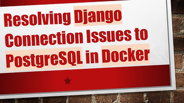 Resolving Django Connection Issues to PostgreSQL in Docker