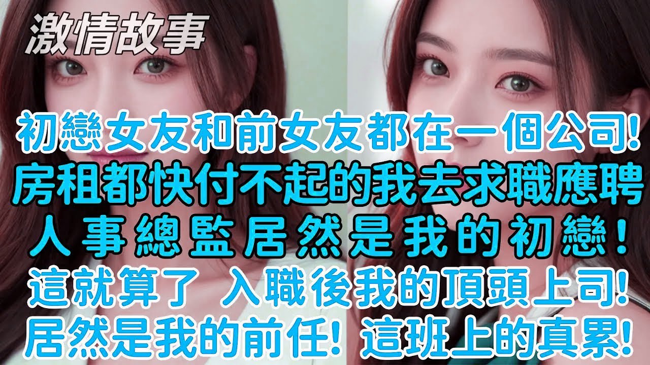 房租都快付不起的我去求職應聘，人事總監居然是我的初戀！這就算了，入職後我的頂頭上司！居然是我的前任！這班上的真累！初戀女友和前女友2個女人都在一個公司！