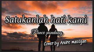 Satukan Hati Kami - Pance Pondaag 🎶 (Lirik) Cover by Andre mastijan