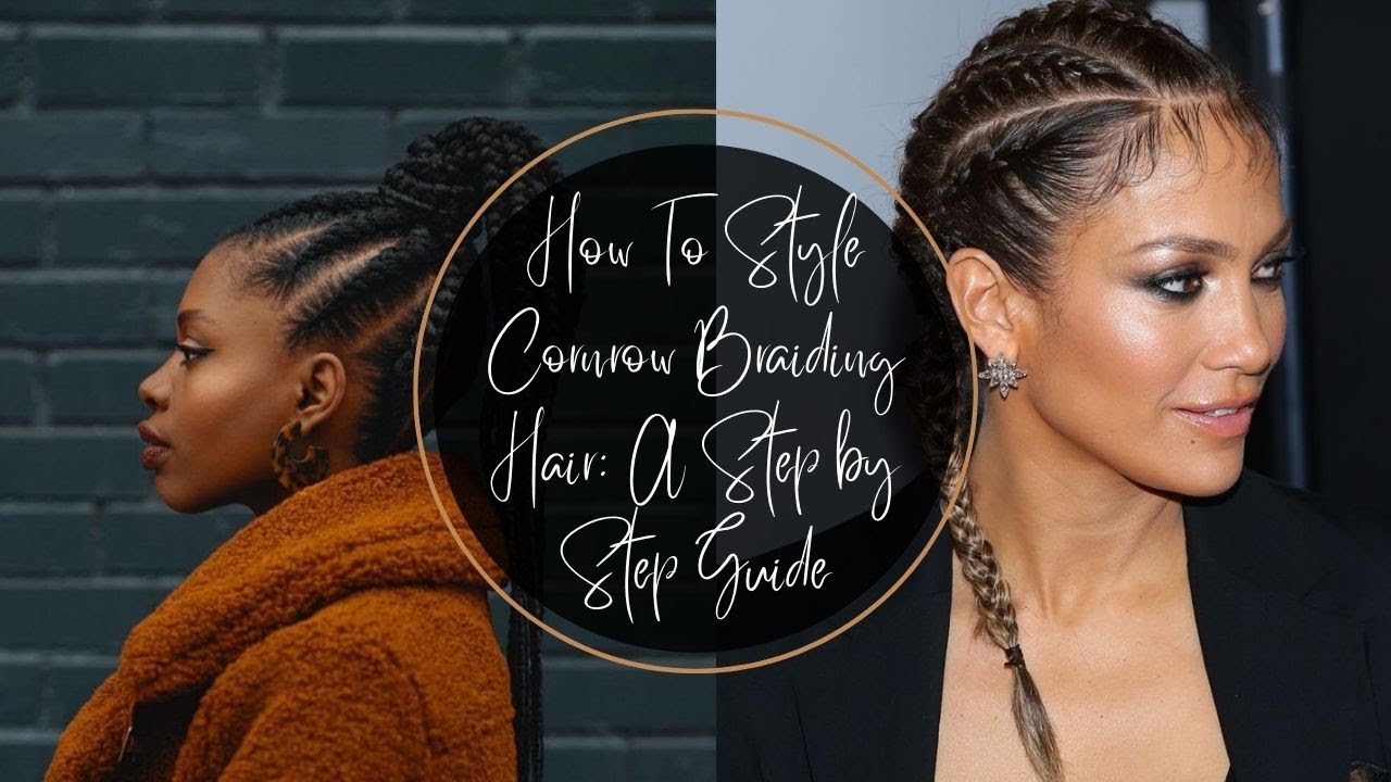 How To Style Cornrow Braiding Hair A Step by Step Guide - YouTube