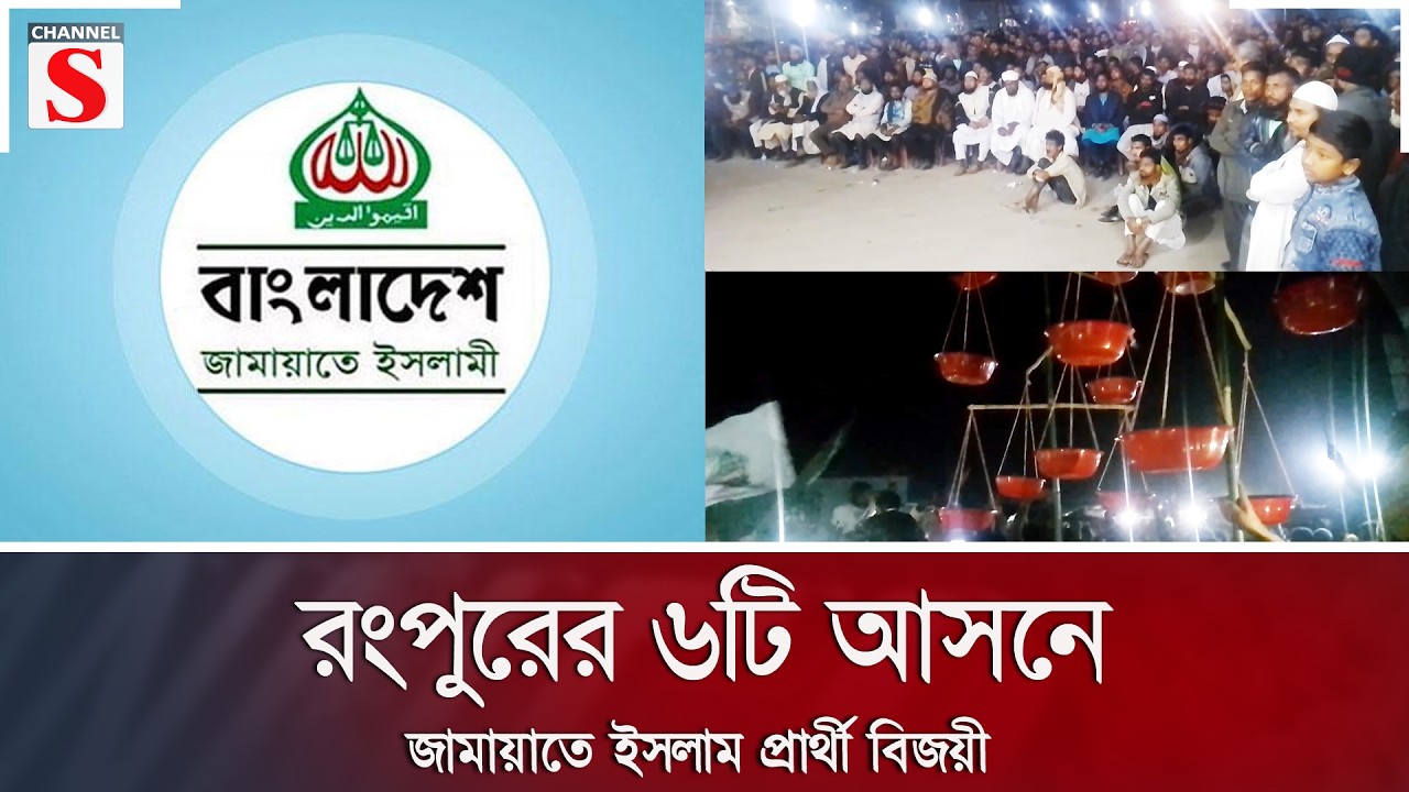 রংপুরের ৬টি আসনে জামায়াতে ইসলাম প্রার্থী বিজয়ী | Jamaat | Channel S News