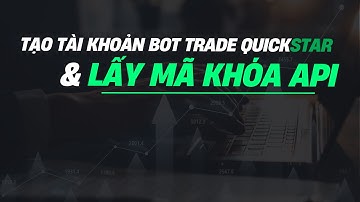 Hướng Dẫn Tạo Tài Khoản Bot Trade Quickstar Và Cách Lấy Mã Khóa API