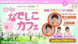 1部リーグ初挑戦の愛媛FCレディース特集！ 阿久根真奈＆上野真実が生出演｜【週イチ なでしこカフェ】2020.09.03