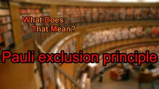 What does Pauli exclusion principle mean?