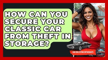 How Can You Secure Your Classic Car From Theft In Storage? - Car Collector Enthusiasts
