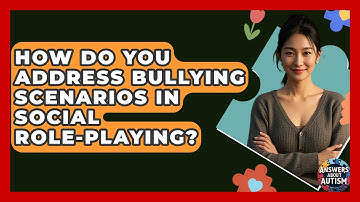 How Do You Address Bullying Scenarios In Social Role-Playing? - Answers About Autism