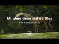 Mi ALMA tiene SED de ti (Salmo 42:1) | Devocional con Harold Cortés