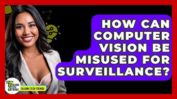 How Can Computer Vision Be Misused For Surveillance? - Talking Tech Trends