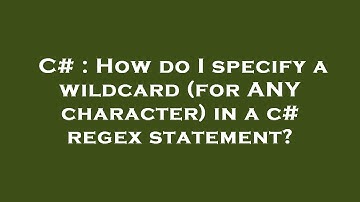 C# : How do I specify a wildcard (for ANY character) in a c# regex statement?