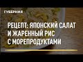 Рецепт: японский салат и жаренный рис с морепродуктами. Открытая кухня 28/05/2021 GuberniaTV