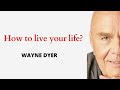 WAYNE DYER  the secret to HOW TO LIVE before you die &quot;Live the way it was intended for you to live&quot;