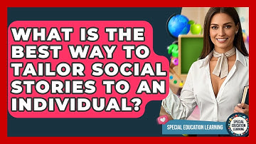 What Is The Best Way To Tailor Social Stories To An Individual? - Special Education Learning