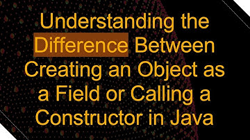 Understanding the Difference Between Creating an Object as a Field or Calling a Constructor in Java