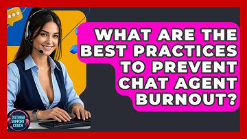 What Are The Best Practices To Prevent Chat Agent Burnout? - Customer Support Coach