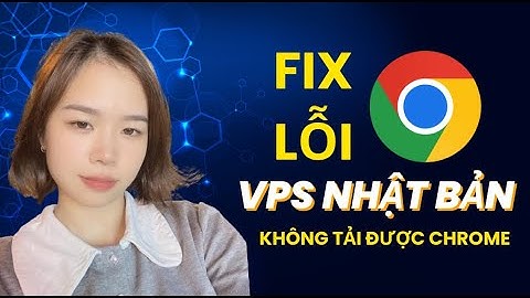 Fix lỗi VPS Nhật Bản không tải được chrome