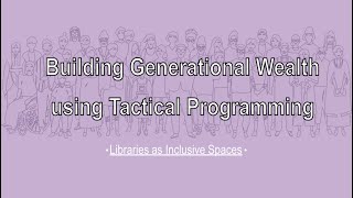 Libraries as Inclusive Spaces: Building Generational Wealth using Tactical Programming