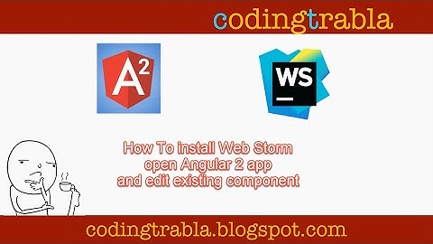 How to install WebStorm ,open Angular 2 app, edit existing component byAM