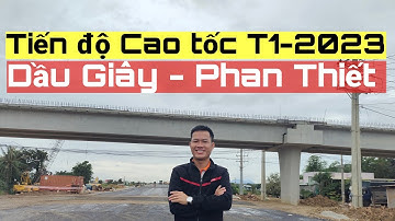 Cập nhật tiến độ Cao tốc Dầu Giây - Phan Thiết Tháng 1 -2023