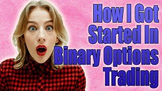 THE TRUTH ABOUT BINARY OPTIONS: How I Got Started In Binary Options Trading - For Beginners