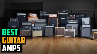 Top 5 Best All-Tube Guitar Amps for Gigging & Studio