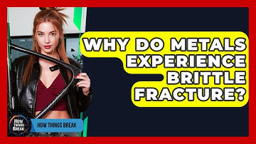 Why Do Metals Experience Brittle Fracture? - How Things Break
