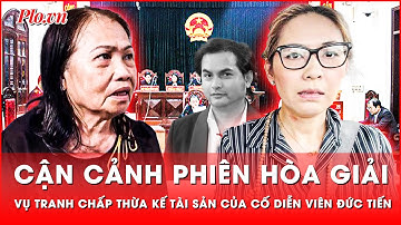Cập nhật diễn biến phiên hòa giải vụ tranh chấp thừa kế tài sản của cố diễn viên Đức Tiến| Thời sự