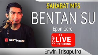 BENTAN SU - Epun Gera || LIVE COVER #6 by Erwin Tri Saputra with MPS