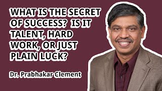 Dr. Prabhakar Clement: What is the Secret of Success Is it Talent, Hard Work, or Just Plain Luck
