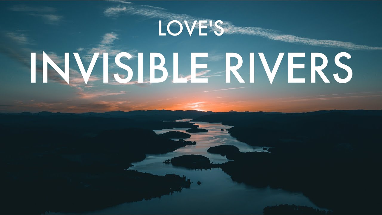 Love's Invisible Rivers