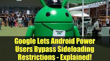Google Lets Android Power Users Bypass Sideloading Restrictions - Explained!