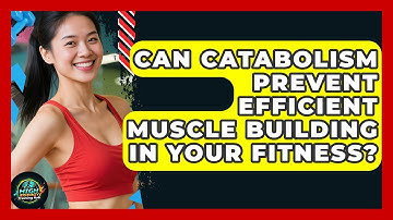 Can Catabolism Prevent Efficient Muscle Building In Your Fitness? - High Energy Training Hub
